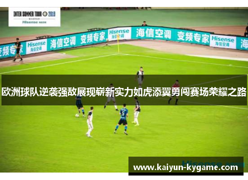欧洲球队逆袭强敌展现崭新实力如虎添翼勇闯赛场荣耀之路