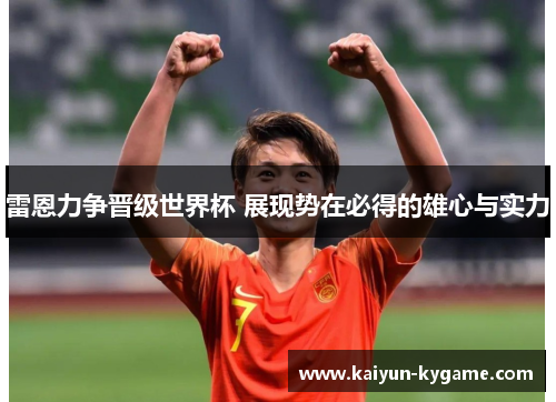 雷恩力争晋级世界杯 展现势在必得的雄心与实力