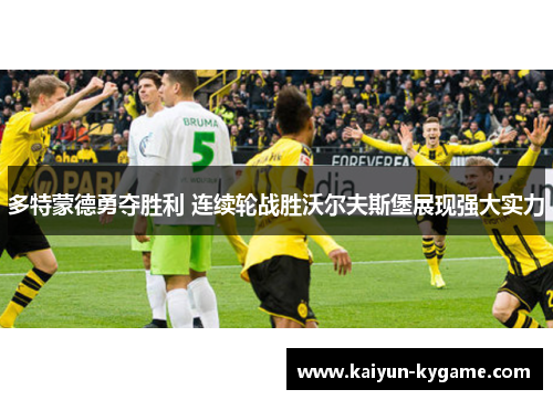 多特蒙德勇夺胜利 连续轮战胜沃尔夫斯堡展现强大实力