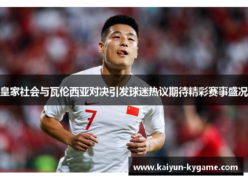 皇家社会与瓦伦西亚对决引发球迷热议期待精彩赛事盛况