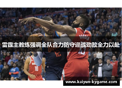 雷霆主教练强调全队合力防守迎战劲敌全力以赴