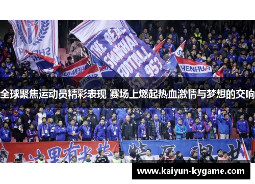 全球聚焦运动员精彩表现 赛场上燃起热血激情与梦想的交响