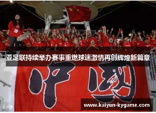 亚足联持续举办赛事重燃球迷激情再创辉煌新篇章