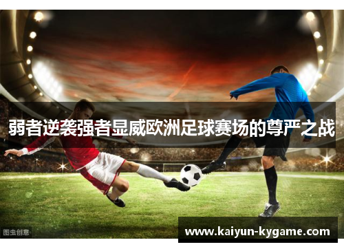 弱者逆袭强者显威欧洲足球赛场的尊严之战