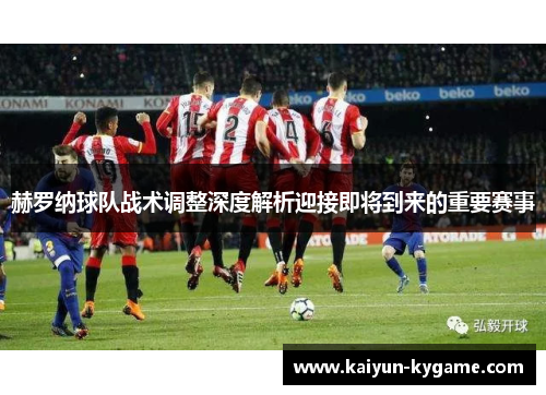 赫罗纳球队战术调整深度解析迎接即将到来的重要赛事