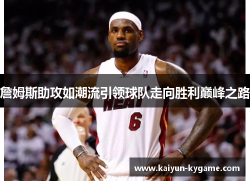 詹姆斯助攻如潮流引领球队走向胜利巅峰之路