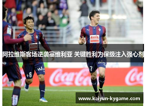 阿拉维斯客场逆袭塞维利亚 关键胜利为保级注入强心剂